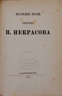 [Последний прижизненный сборник]. Некрасов Н. Последние песни. Стихотворения Н. Некрасова. СПб.: В тип. А.А. Краевского [собственность издательницы Ф. Викторовой], 1877.
